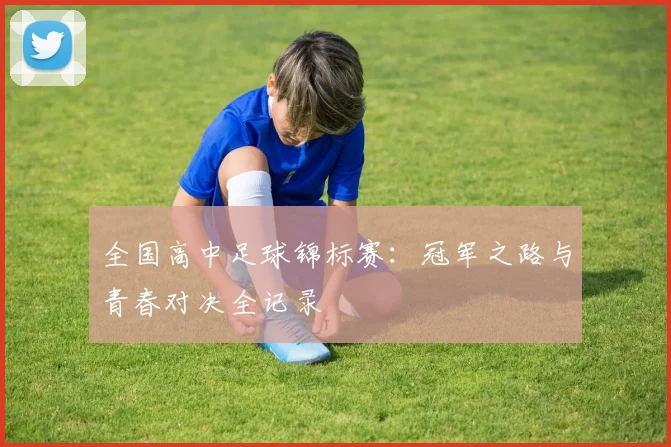 全国高中足球锦标赛：冠军之路与青春对决全记录